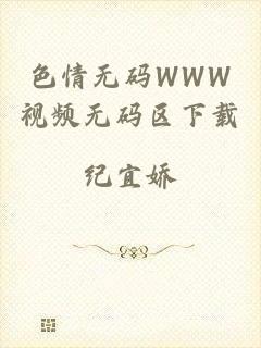 色情无码WWW视频无码区下载