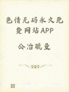 色情无码永久免费网站APP