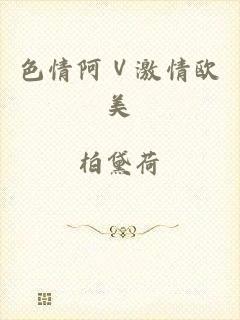 色情阿Ⅴ激情欧美