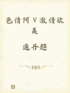 色情阿Ⅴ激情欧美