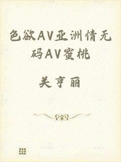 色欲AV亚洲情无码AV蜜桃