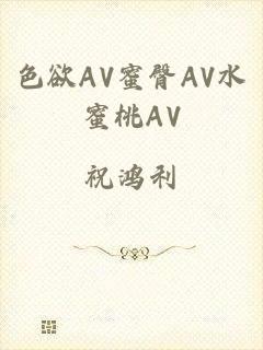 色欲AV蜜臀AV水蜜桃AV