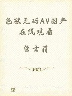 色欲无码AV国产在线观看