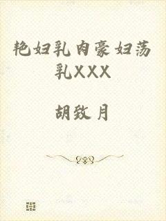 艳妇乳肉豪妇荡乳XXX