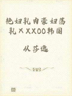 艳妇乳肉豪妇荡乳ⅩXXOO韩国