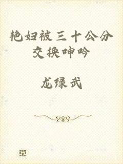艳妇被三十公分交换呻吟
