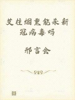 艾柱烟熏能杀新冠病毒吗