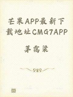 芒果APP最新下载地址CMG7APP