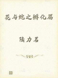 花与蛇之孵化篇