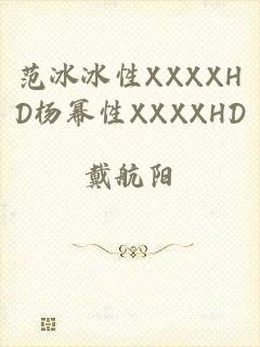 范冰冰性XXXXHD杨幂性XXXXHD