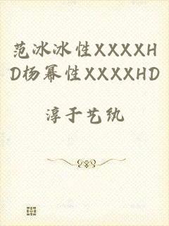 范冰冰性XXXXHD杨幂性XXXXHD