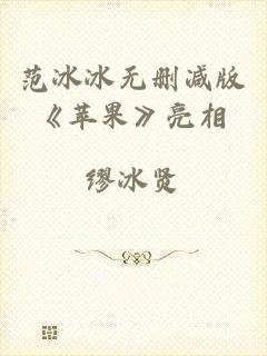 范冰冰无删减版《苹果》亮相