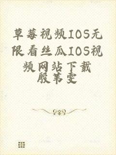 草莓视频IOS无限看丝瓜IOS视频网站下载