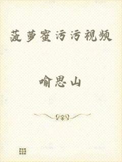 菠萝蜜污污视频