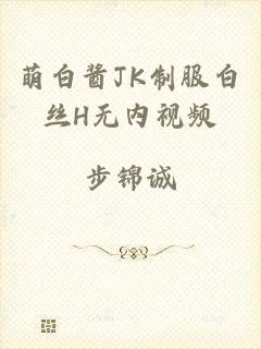 萌白酱JK制服白丝H无内视频