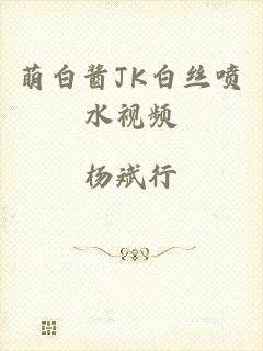 萌白酱JK白丝喷水视频