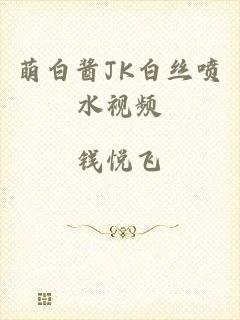 萌白酱JK白丝喷水视频