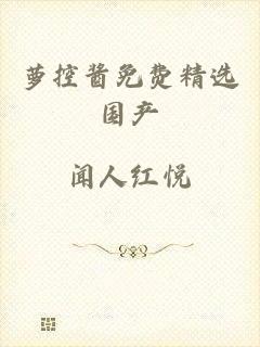 萝控酱免费精选国产