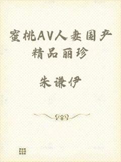 蜜桃AV人妻国产精品丽珍
