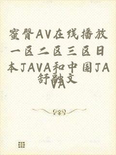 蜜臀AV在线播放一区二区三区日本JAVA和中国JAVA