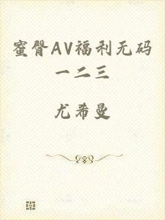 蜜臀AV福利无码一二三