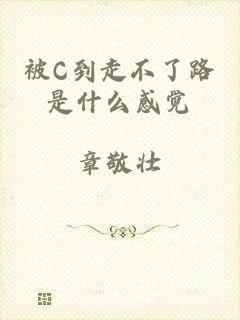 被C到走不了路是什么感觉