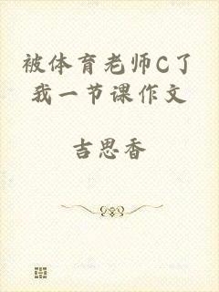被体育老师C了我一节课作文