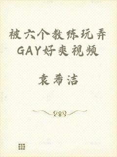 被六个教练玩弄GAY好爽视频