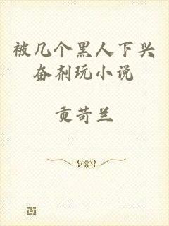 被几个黑人下兴奋剂玩小说