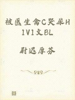 被医生禽C哭尿H1V1文BL