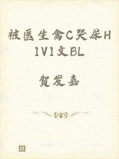 被医生禽C哭尿H1V1文BL