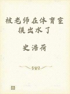 被老师在体育室摸出水了