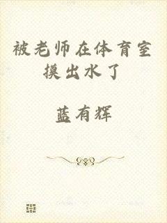 被老师在体育室摸出水了