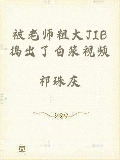 被老师粗大JIB捣出了白浆视频