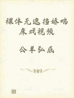 裸体无遮挡娇喘床戏视频
