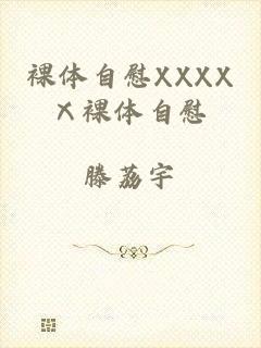 裸体自慰XXXXⅩ裸体自慰