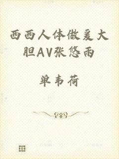 西西人体做爰大胆AV张悠雨
