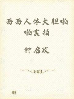 西西人体大胆啪啪实拍