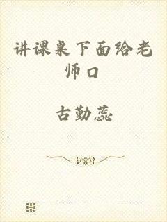 讲课桌下面给老师口