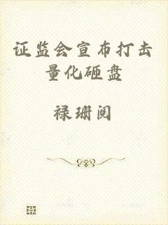 证监会宣布打击量化砸盘