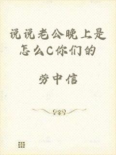 说说老公晚上是怎么C你们的
