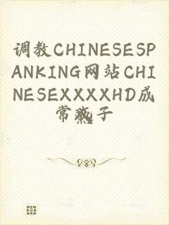 调教CHINESESPANKING网站CHINESEXXXXHD成熟