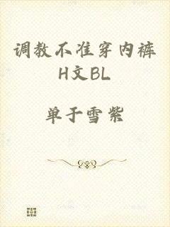 调教不准穿内裤H文BL