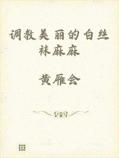 调教美丽的白丝袜麻麻