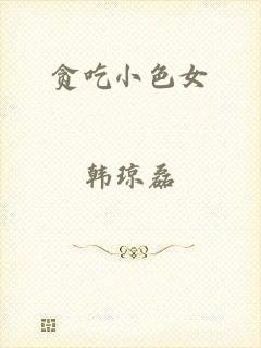 贪吃小色女