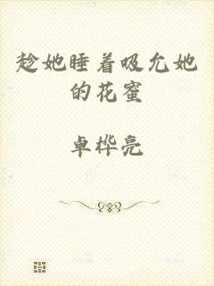 趁她睡着吸允她的花蜜