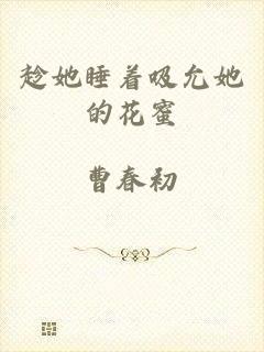 趁她睡着吸允她的花蜜