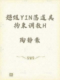 超级YIN荡道具拘束调教H