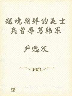 越境朝鲜的美士兵曾辱骂韩军