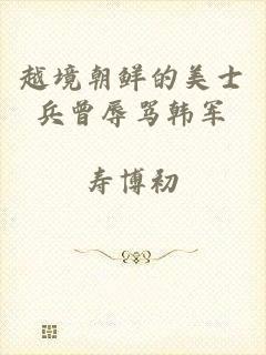 越境朝鲜的美士兵曾辱骂韩军